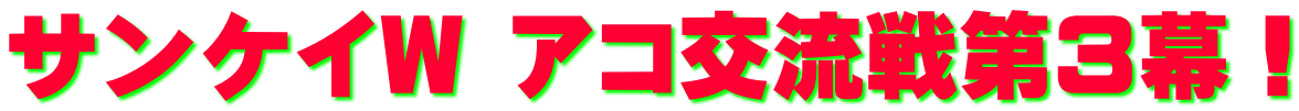 サンケイW アコ交流戦第3幕！