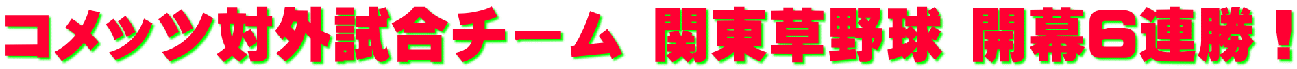 コメッツ対外試合チーム 関東草野球 開幕6連勝！